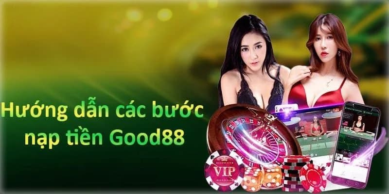 Hướng dẫn các bước nạp tiền tại nhà cái Good88