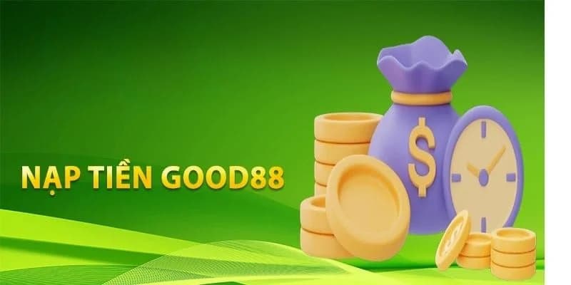 Lý do lựa chọn nạp tiền tại nhà cái Good88